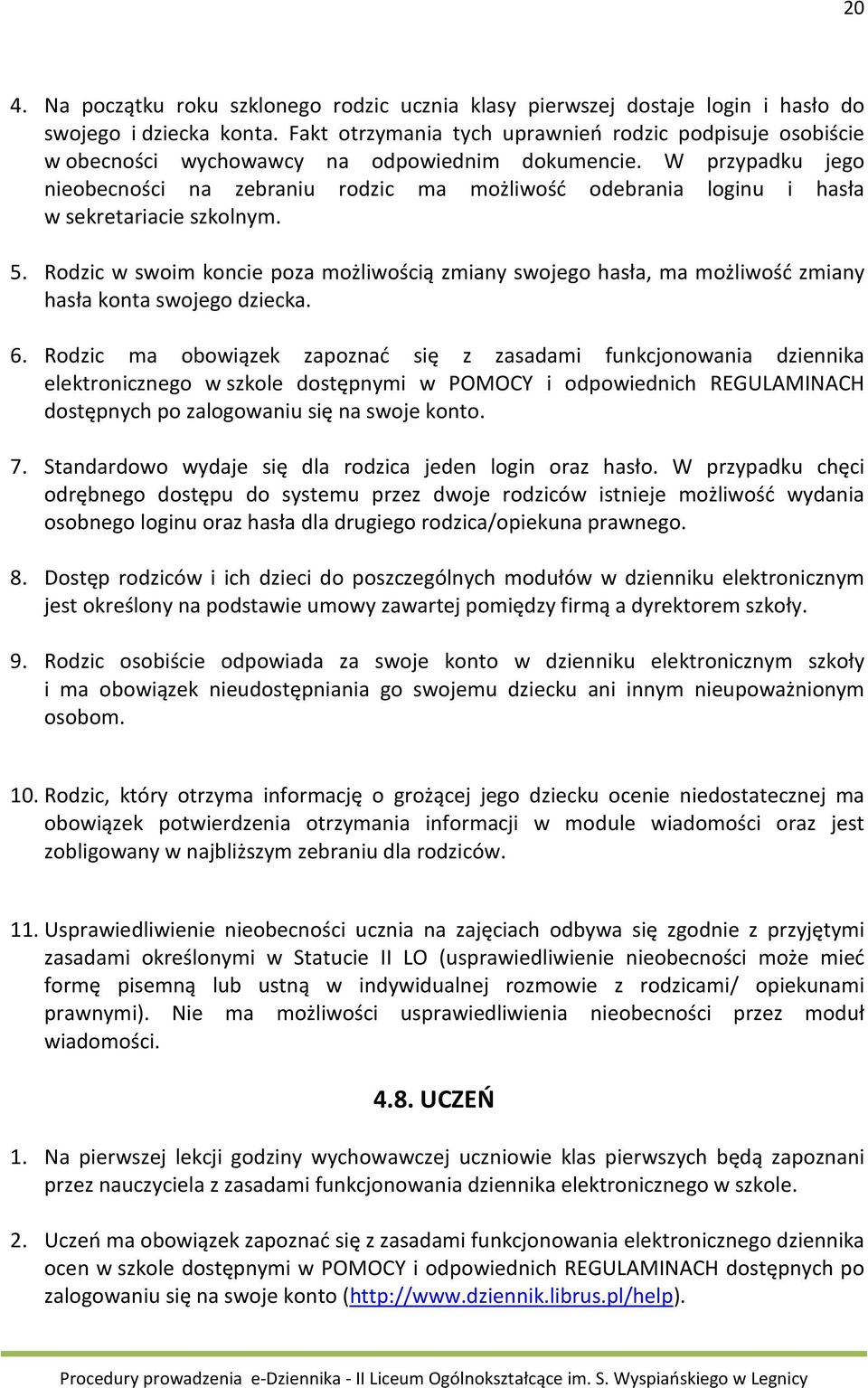 W przypadku jego nieobecności na zebraniu rodzic ma możliwość odebrania loginu i hasła w sekretariacie szkolnym. 5.