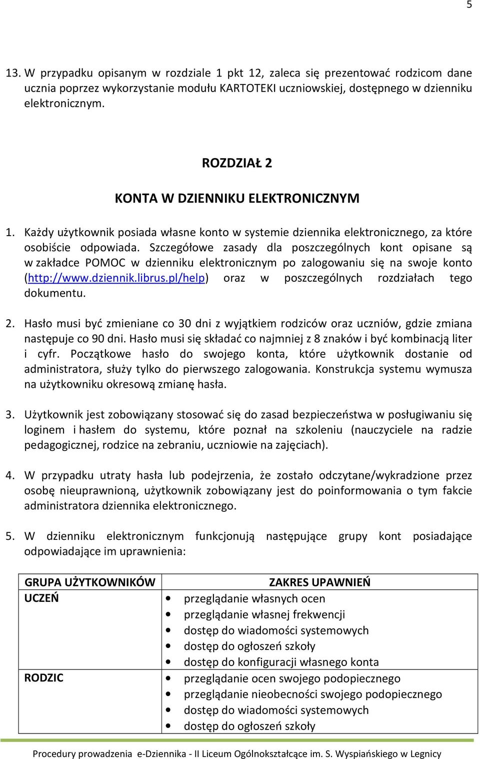 Szczegółowe zasady dla poszczególnych kont opisane są w zakładce POMOC w dzienniku elektronicznym po zalogowaniu się na swoje konto (http://www.dziennik.librus.