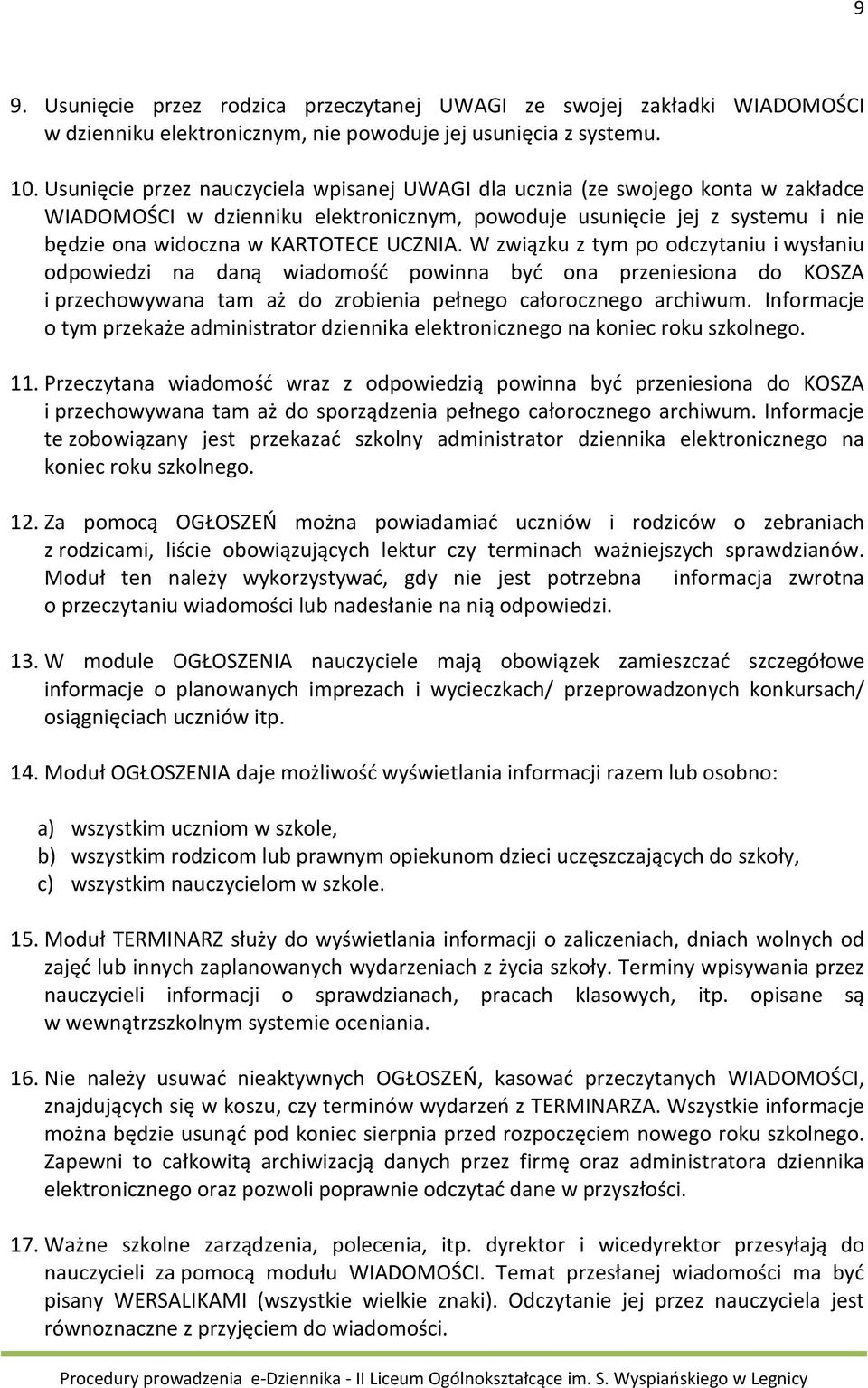 W związku z tym po odczytaniu i wysłaniu odpowiedzi na daną wiadomość powinna być ona przeniesiona do KOSZA i przechowywana tam aż do zrobienia pełnego całorocznego archiwum.