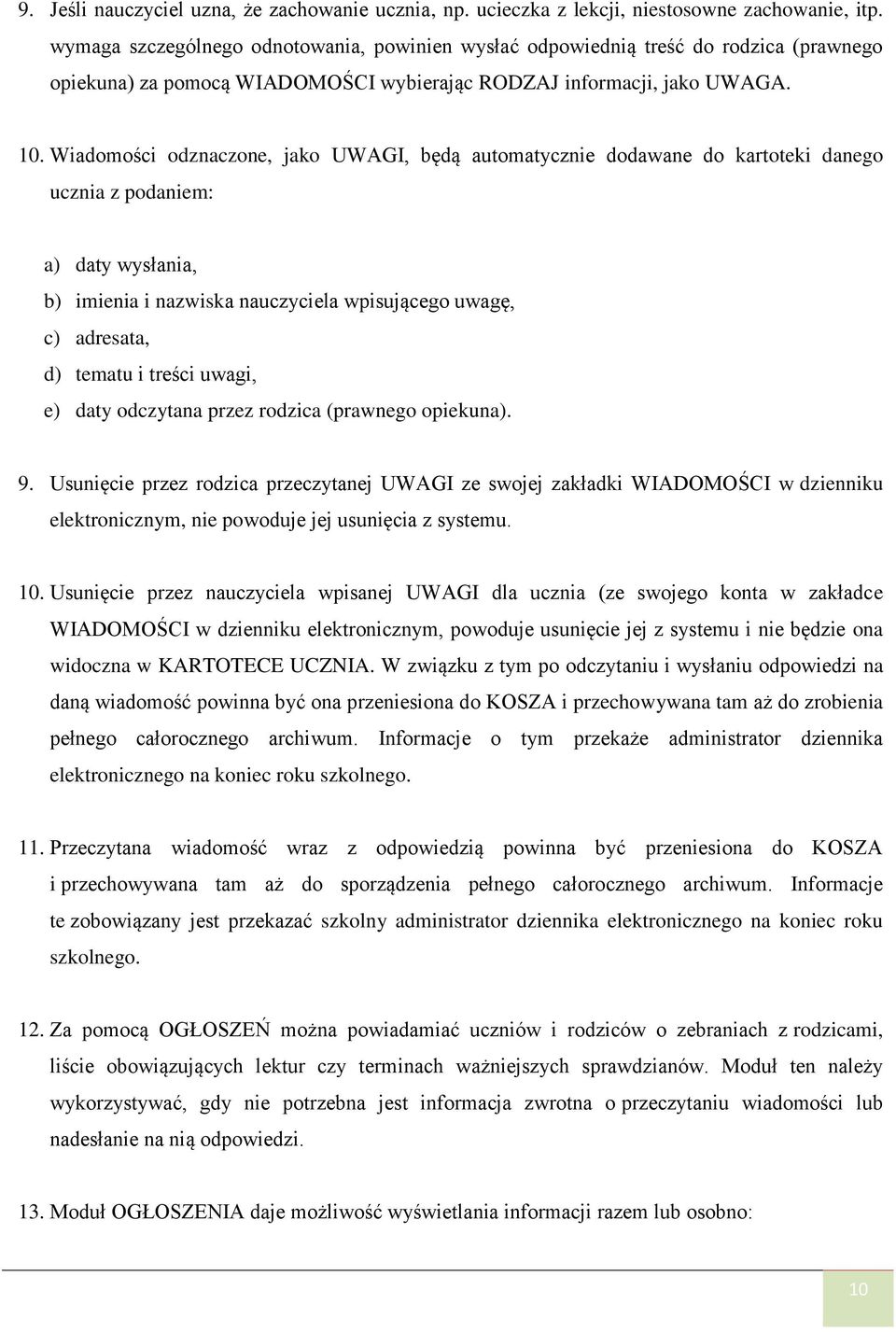 Wiadomości odznaczone, jako UWAGI, będą automatycznie dodawane do kartoteki danego ucznia z podaniem: a) daty wysłania, b) imienia i nazwiska nauczyciela wpisującego uwagę, c) adresata, d) tematu i