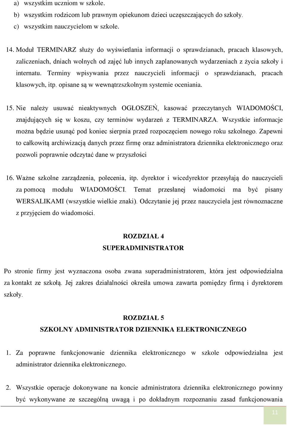 Terminy wpisywania przez nauczycieli informacji o sprawdzianach, pracach klasowych, itp. opisane są w wewnątrzszkolnym systemie oceniania. 15.