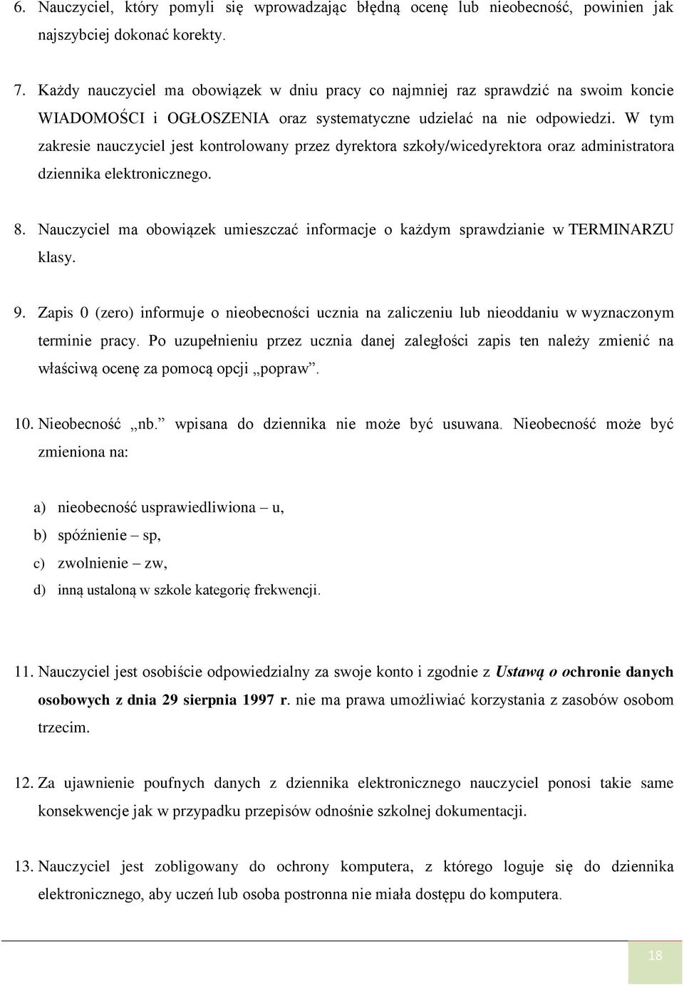 W tym zakresie nauczyciel jest kontrolowany przez dyrektora szkoły/wicedyrektora oraz administratora dziennika elektronicznego. 8.