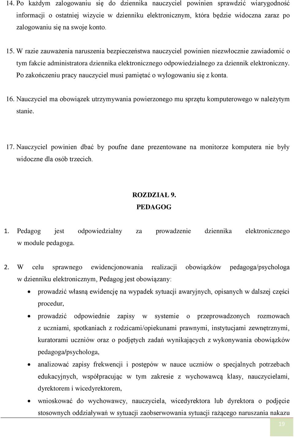 W razie zauważenia naruszenia bezpieczeństwa nauczyciel powinien niezwłocznie zawiadomić o tym fakcie administratora dziennika elektronicznego odpowiedzialnego za dziennik elektroniczny.