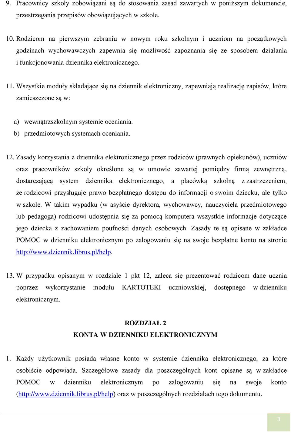 elektronicznego. 11. Wszystkie moduły składające się na dziennik elektroniczny, zapewniają realizację zapisów, które zamieszczone są w: a) wewnątrzszkolnym systemie oceniania.