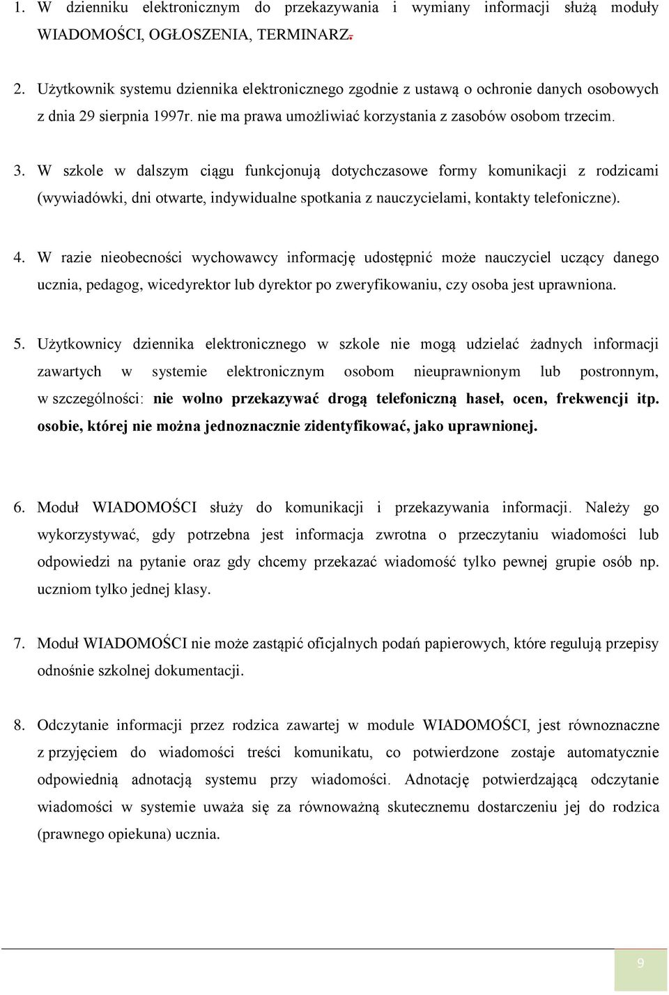 W szkole w dalszym ciągu funkcjonują dotychczasowe formy komunikacji z rodzicami (wywiadówki, dni otwarte, indywidualne spotkania z nauczycielami, kontakty telefoniczne). 4.