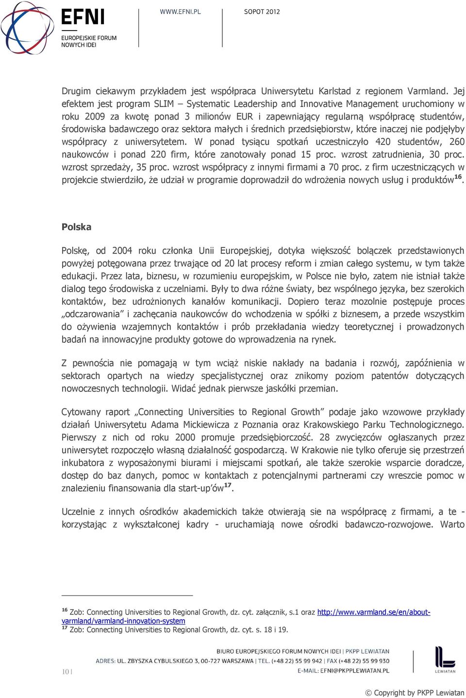 badawczego oraz sektora małych i średnich przedsiębiorstw, które inaczej nie podjęłyby współpracy z uniwersytetem.