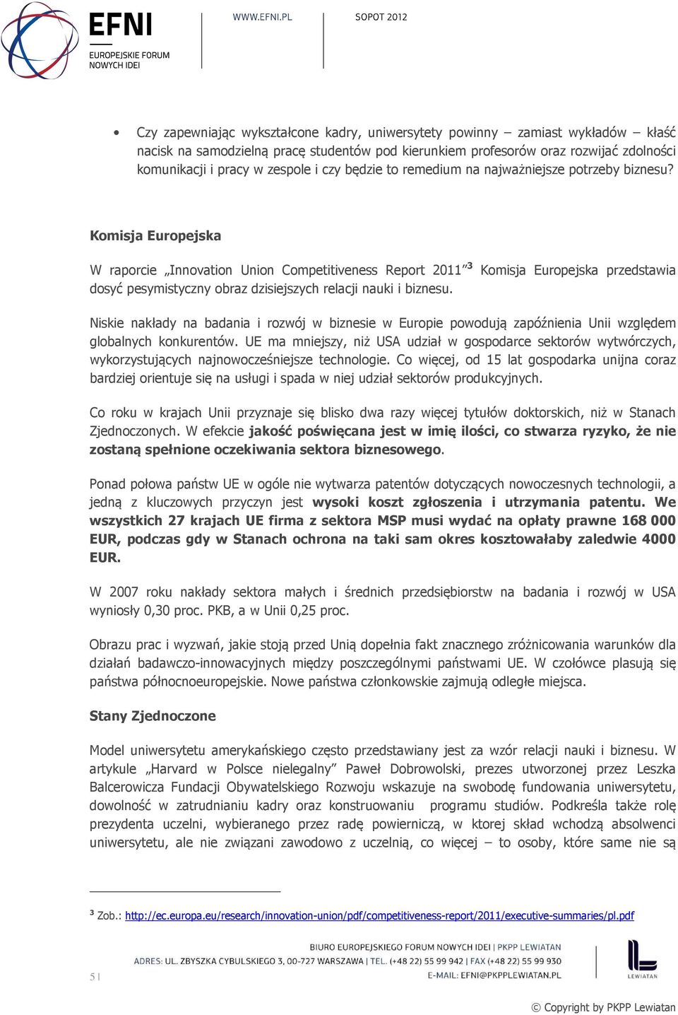 Komisja Europejska W raporcie Innovation Union Competitiveness Report 2011 3 Komisja Europejska przedstawia dosyć pesymistyczny obraz dzisiejszych relacji nauki i biznesu.