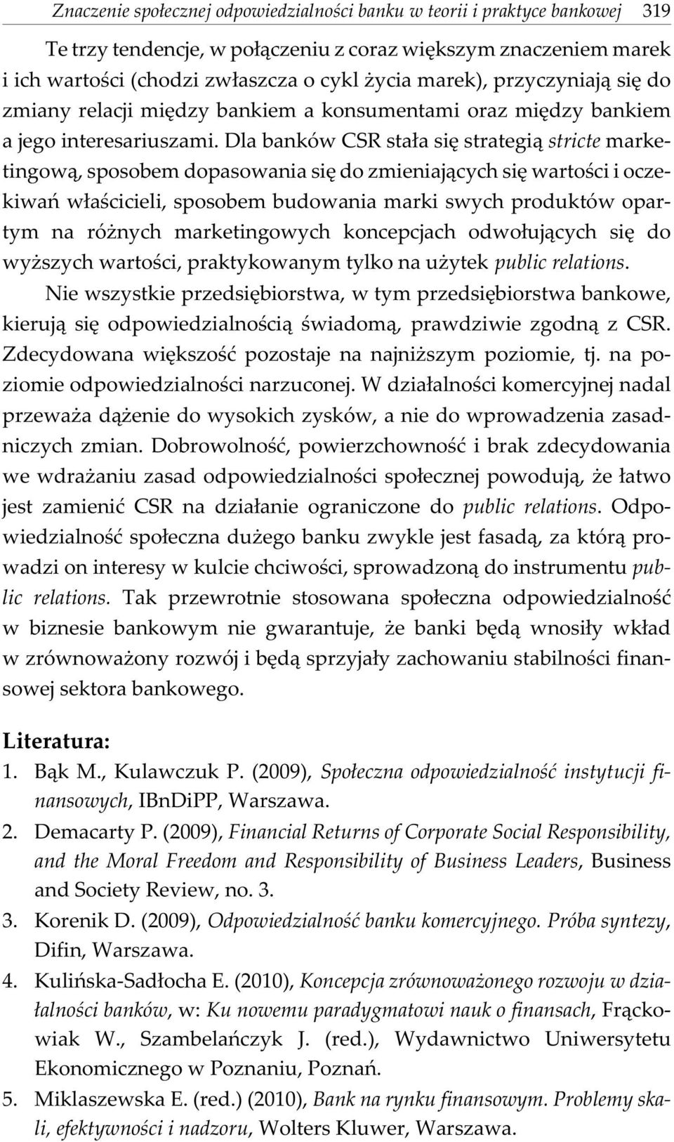 Dla banków CSR sta³a siê strategi¹ stricte marketingow¹, sposobem dopasowania siê do zmieniaj¹cych siê wartoœci i oczekiwañ w³aœcicieli, sposobem budowania marki swych produktów opartym na ró nych