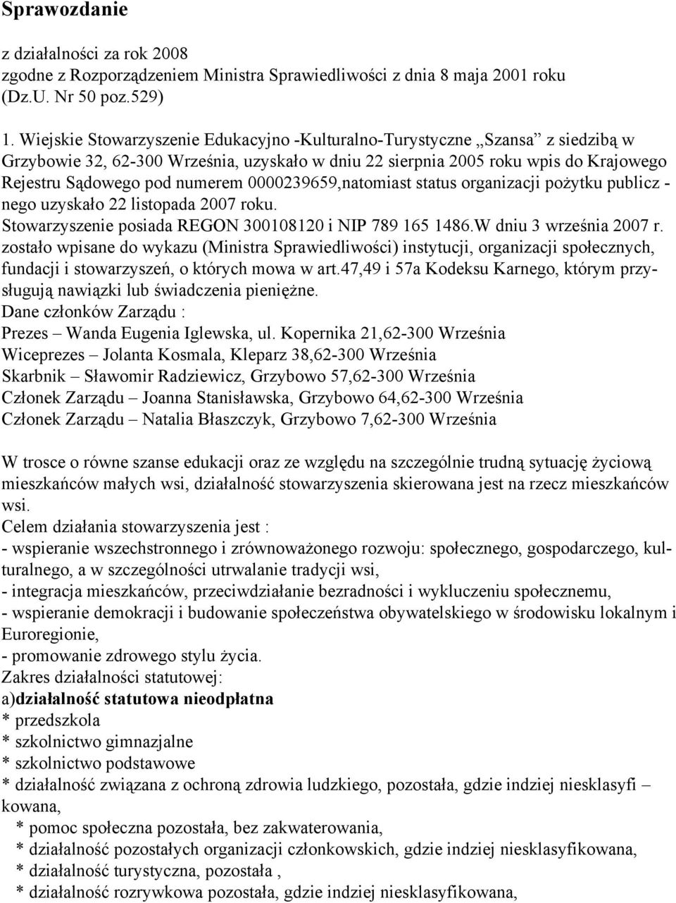 0000239659,natomiast status organizacji pożytku publicz - nego uzyskało 22 listopada 2007 roku. Stowarzyszenie posiada REGON 300108120 i NIP 789 165 1486.W dniu 3 września 2007 r.