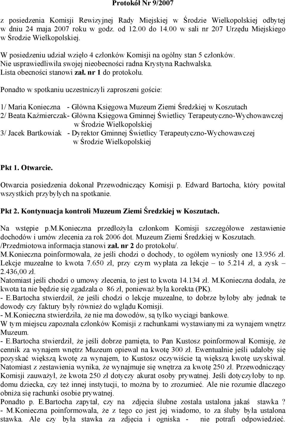 Nie usprawiedliwiła swojej nieobecności radna Krystyna Rachwalska. Lista obecności stanowi zał. nr 1 do protokołu.