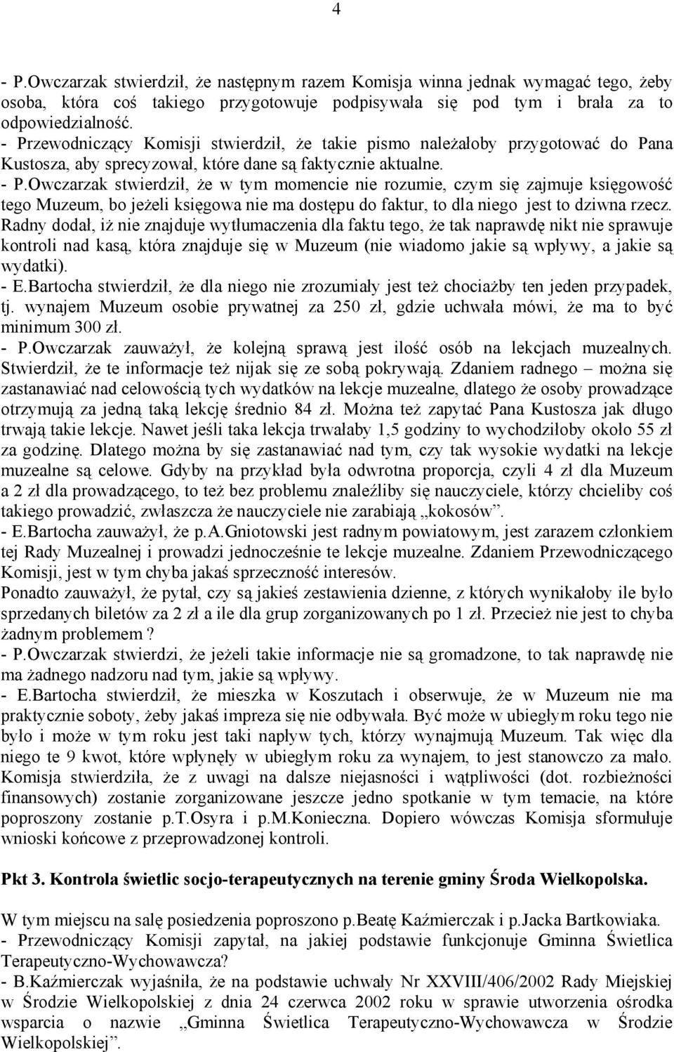 Owczarzak stwierdził, że w tym momencie nie rozumie, czym się zajmuje księgowość tego Muzeum, bo jeżeli księgowa nie ma dostępu do faktur, to dla niego jest to dziwna rzecz.