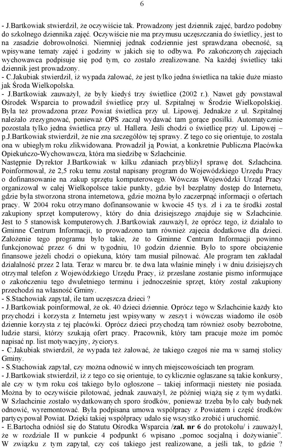 Niemniej jednak codziennie jest sprawdzana obecność, są wpisywane tematy zajęć i godziny w jakich się to odbywa. Po zakończonych zajęciach wychowawca podpisuje się pod tym, co zostało zrealizowane.