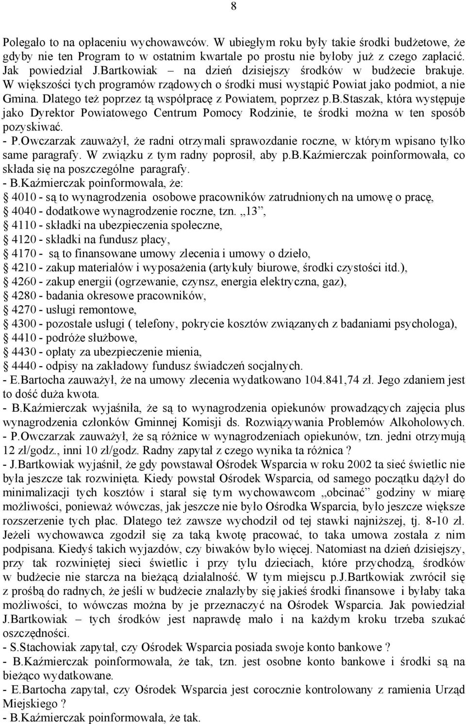 Dlatego też poprzez tą współpracę z Powiatem, poprzez p.b.staszak, która występuje jako Dyrektor Powiatowego Centrum Pomocy Rodzinie, te środki można w ten sposób pozyskiwać. - P.