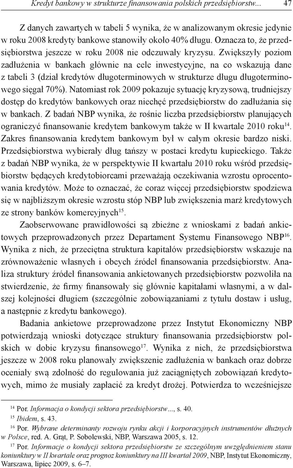 Zwiększyły poziom zadłużenia w bankach głównie na cele inwestycyjne, na co wskazują dane z tabeli 3 (dział kredytów długoterminowych w strukturze długu długoterminowego sięgał 70%).