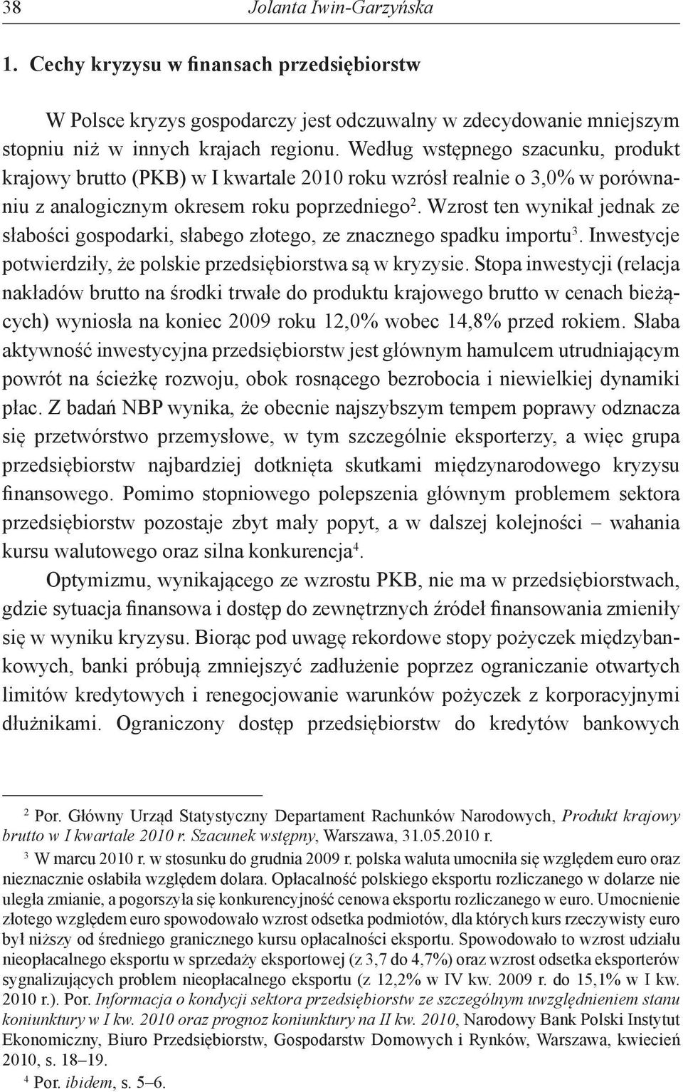 Wzrost ten wynikał jednak ze słabości gospodarki, słabego złotego, ze znacznego spadku importu 3. Inwestycje potwierdziły, że polskie przedsiębiorstwa są w kryzysie.