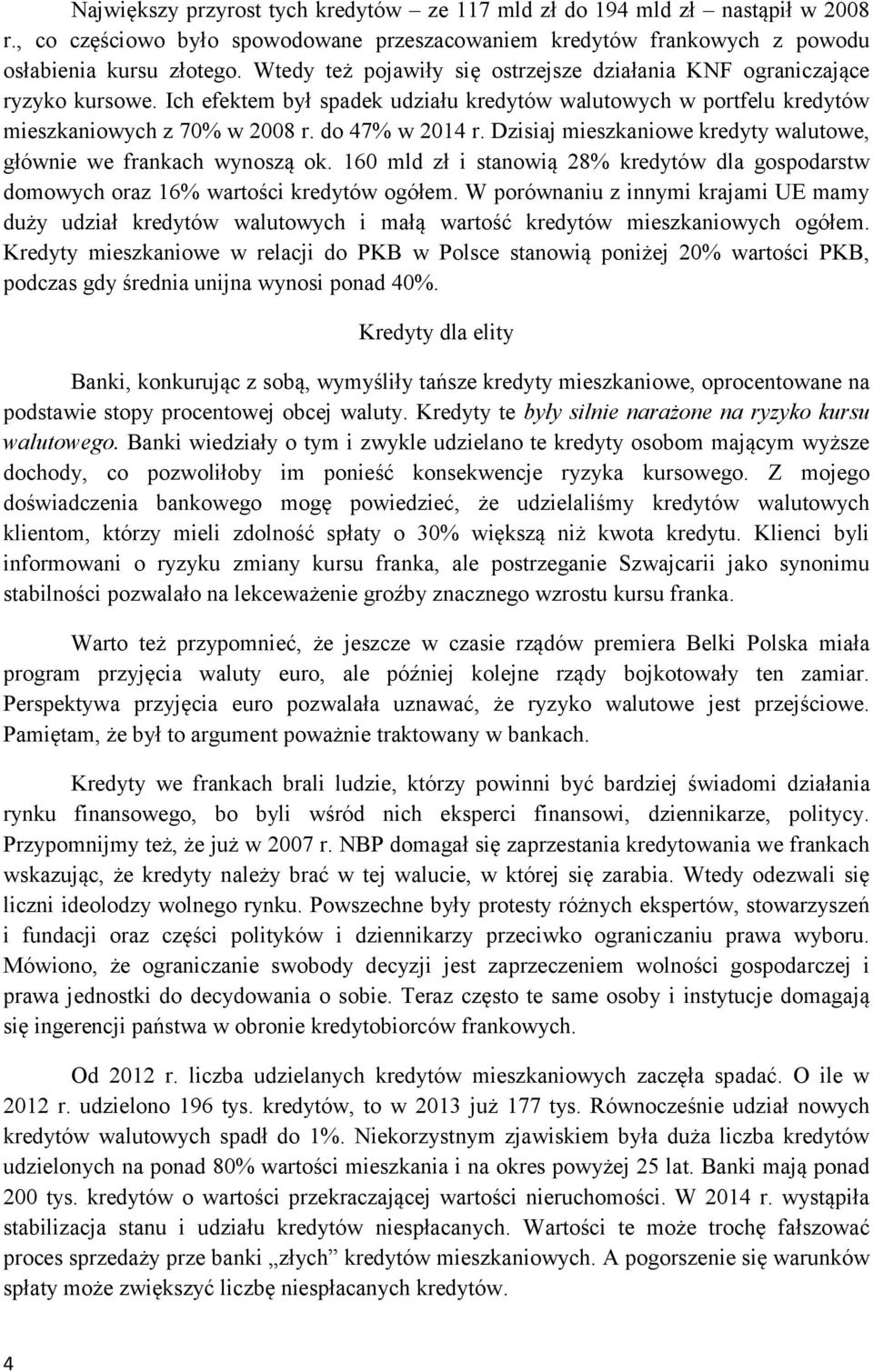 Dzisiaj mieszkaniowe kredyty walutowe, głównie we frankach wynoszą ok. 160 mld zł i stanowią 28% kredytów dla gospodarstw domowych oraz 16% wartości kredytów ogółem.