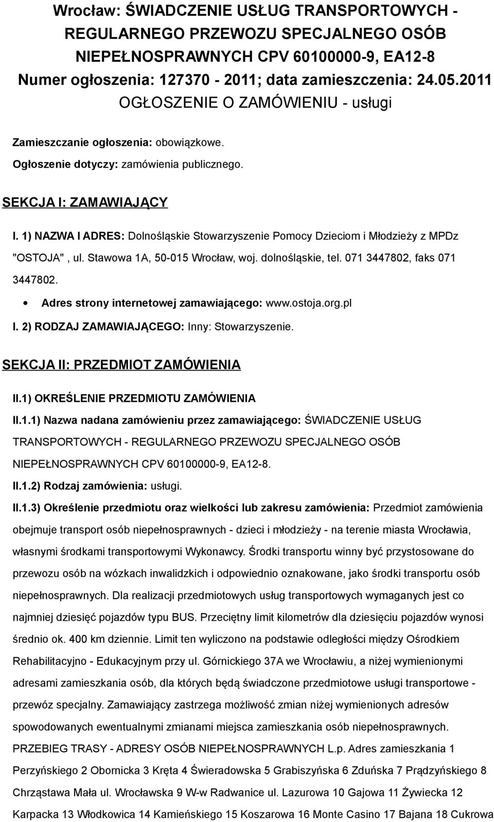 1) NAZWA I ADRES: Dolnośląskie Stowarzyszenie Pomocy Dzieciom i Młodzieży z MPDz "OSTOJA", ul. Stawowa 1A, 50-015 Wrocław, woj. dolnośląskie, tel. 071 3447802, faks 071 3447802.