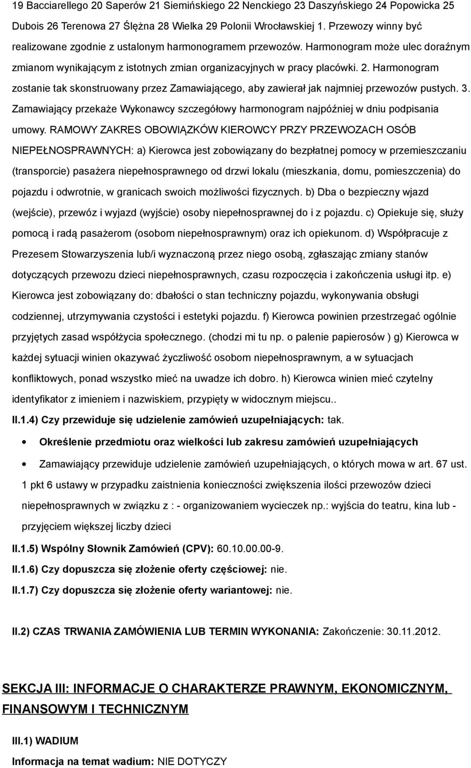 Harmonogram zostanie tak skonstruowany przez Zamawiającego, aby zawierał jak najmniej przewozów pustych. 3. Zamawiający przekaże Wykonawcy szczegółowy harmonogram najpóźniej w dniu podpisania umowy.