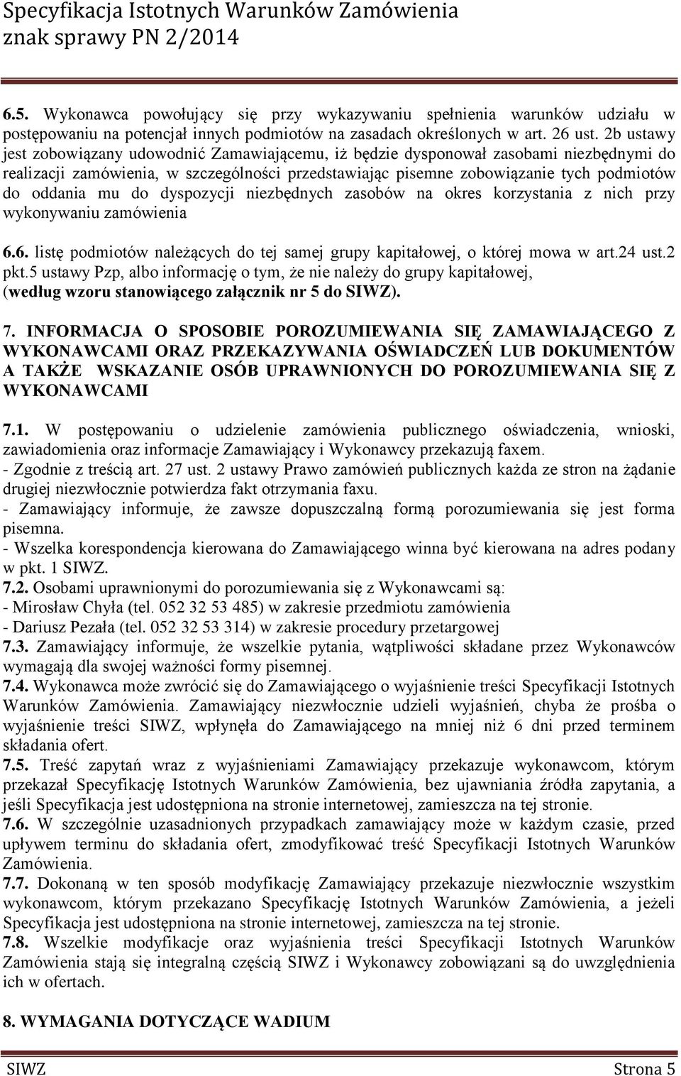 mu do dyspozycji niezbędnych zasobów na okres korzystania z nich przy wykonywaniu zamówienia 6.6. listę podmiotów należących do tej samej grupy kapitałowej, o której mowa w art.24 ust.2 pkt.