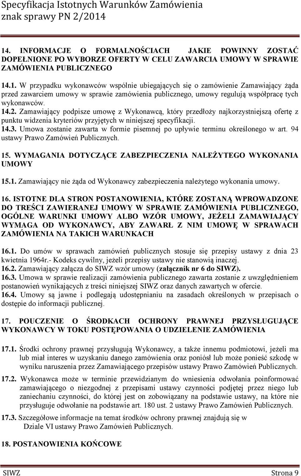 Umowa zostanie zawarta w formie pisemnej po upływie terminu określonego w art. 94 ustawy Prawo Zamówień Publicznych. 15. WYMAGANIA DOTYCZĄCE ZABEZPIECZENIA NALEŻYTEGO WYKONANIA UMOWY 15.1. Zamawiający nie żąda od Wykonawcy zabezpieczenia należytego wykonania umowy.