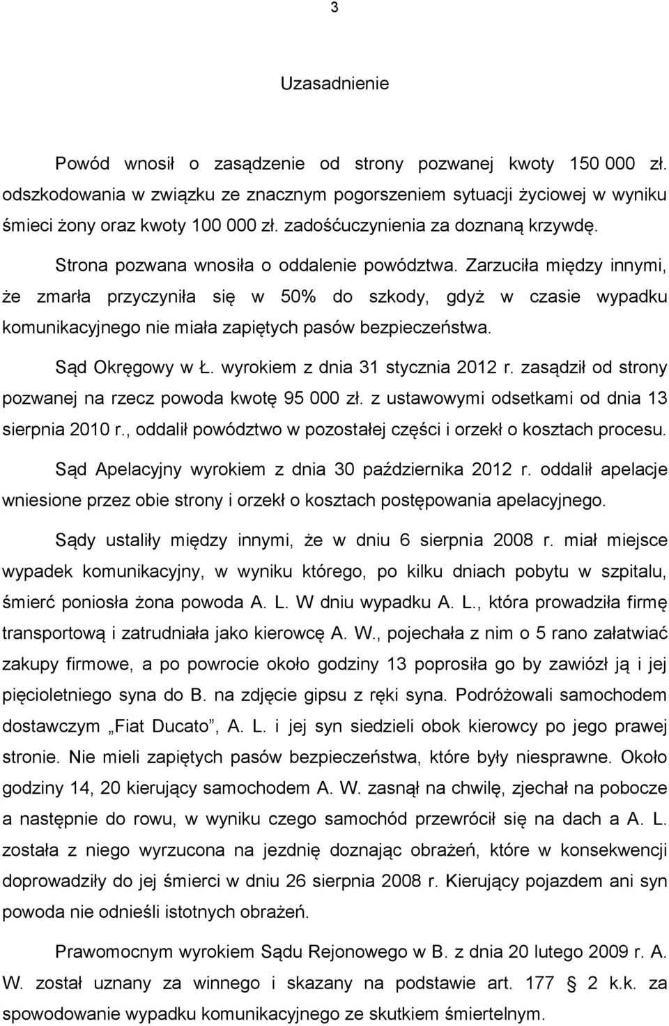 Zarzuciła między innymi, że zmarła przyczyniła się w 50% do szkody, gdyż w czasie wypadku komunikacyjnego nie miała zapiętych pasów bezpieczeństwa. Sąd Okręgowy w Ł.