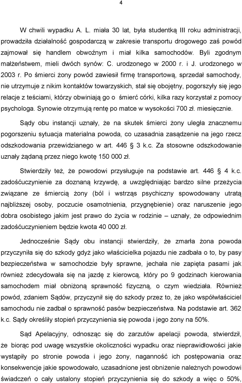 Byli zgodnym małżeństwem, mieli dwóch synów: C. urodzonego w 2000 r. i J. urodzonego w 2003 r.