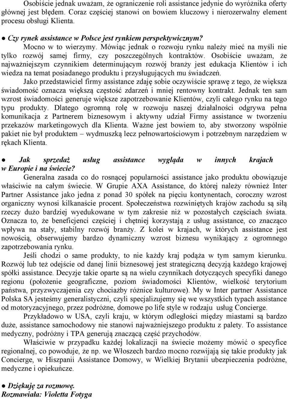 Osobiście uważam, że najważniejszym czynnikiem determinującym rozwój branży jest edukacja Klientów i ich wiedza na temat posiadanego produktu i przysługujących mu świadczeń.