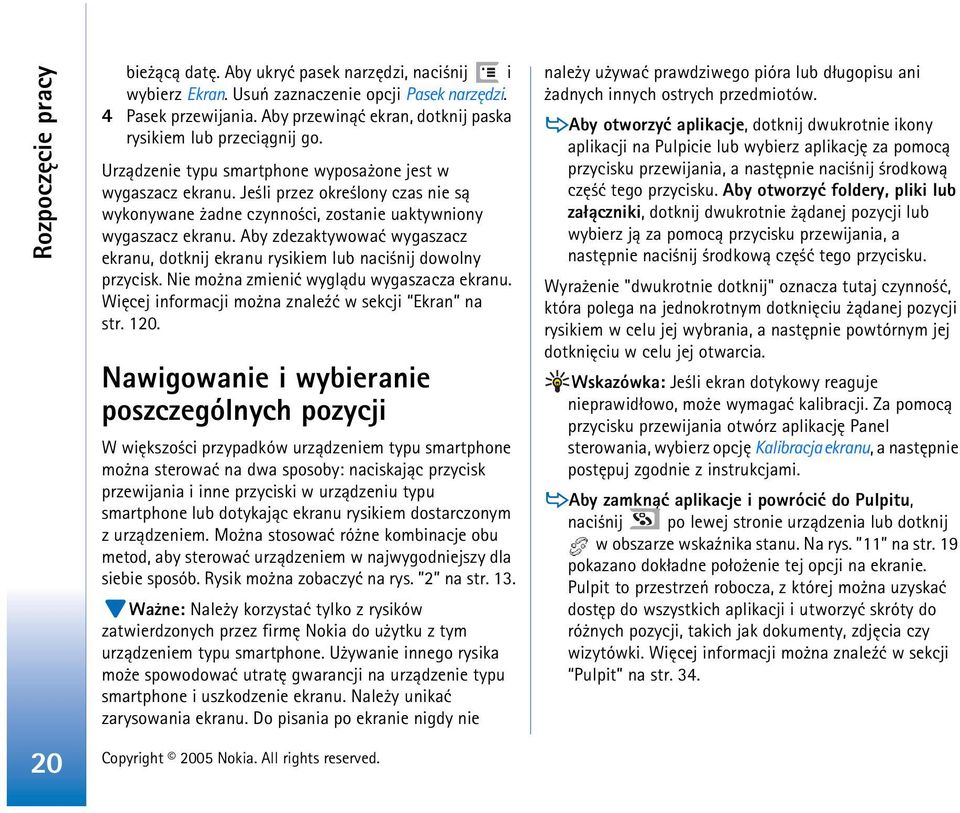 Je li przez okre lony czas nie s± wykonywane adne czynno ci, zostanie uaktywniony wygaszacz ekranu. Aby zdezaktywowaæ wygaszacz ekranu, dotknij ekranu rysikiem lub naci nij dowolny przycisk.