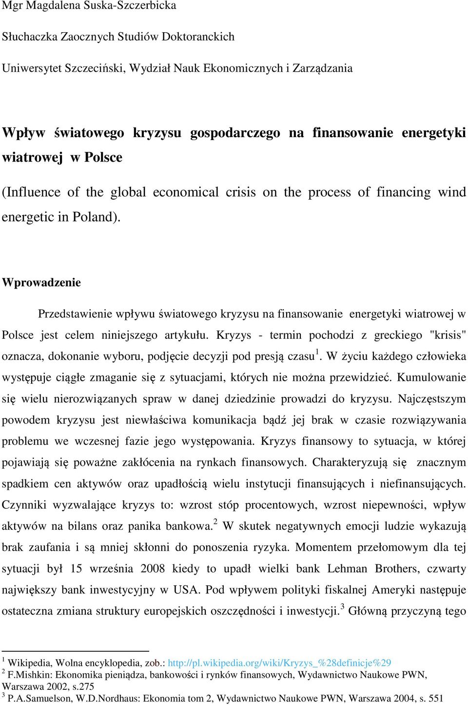 Wprowadzenie Przedstawienie wpływu światowego kryzysu na finansowanie energetyki wiatrowej w Polsce jest celem niniejszego artykułu.