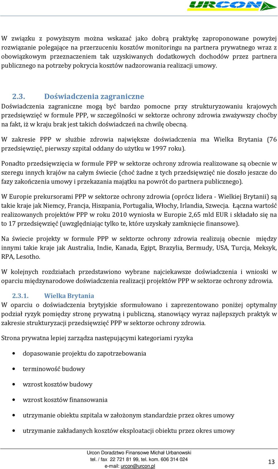 Doświadczenia zagraniczne Doświadczenia zagraniczne mogą być bardzo pomocne przy strukturyzowaniu krajowych przedsięwzięć w formule PPP, w szczególności w sektorze ochrony zdrowia zważywszy choćby na