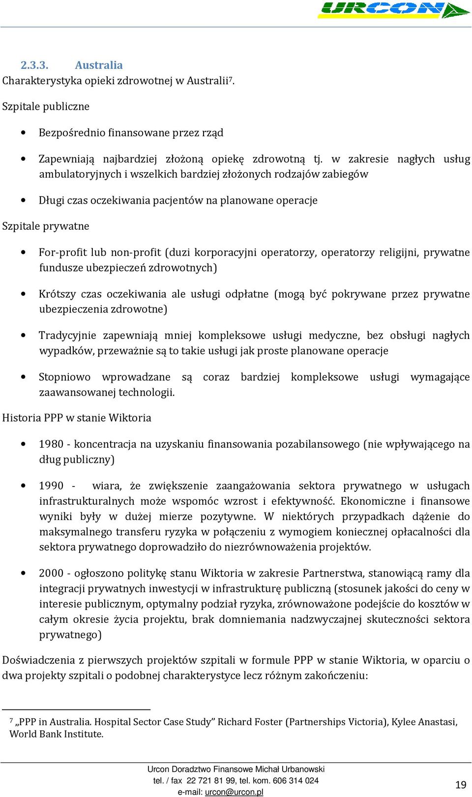 korporacyjni operatorzy, operatorzy religijni, prywatne fundusze ubezpieczeń zdrowotnych) Krótszy czas oczekiwania ale usługi odpłatne (mogą być pokrywane przez prywatne ubezpieczenia zdrowotne)