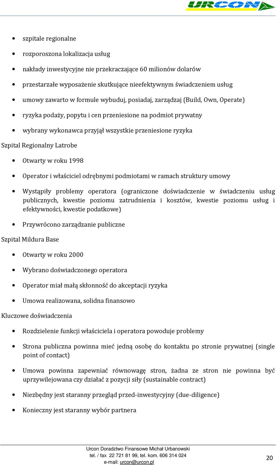 Latrobe Otwarty w roku 1998 Operator i właściciel odrębnymi podmiotami w ramach struktury umowy Wystąpiły problemy operatora (ograniczone doświadczenie w świadczeniu usług publicznych, kwestie