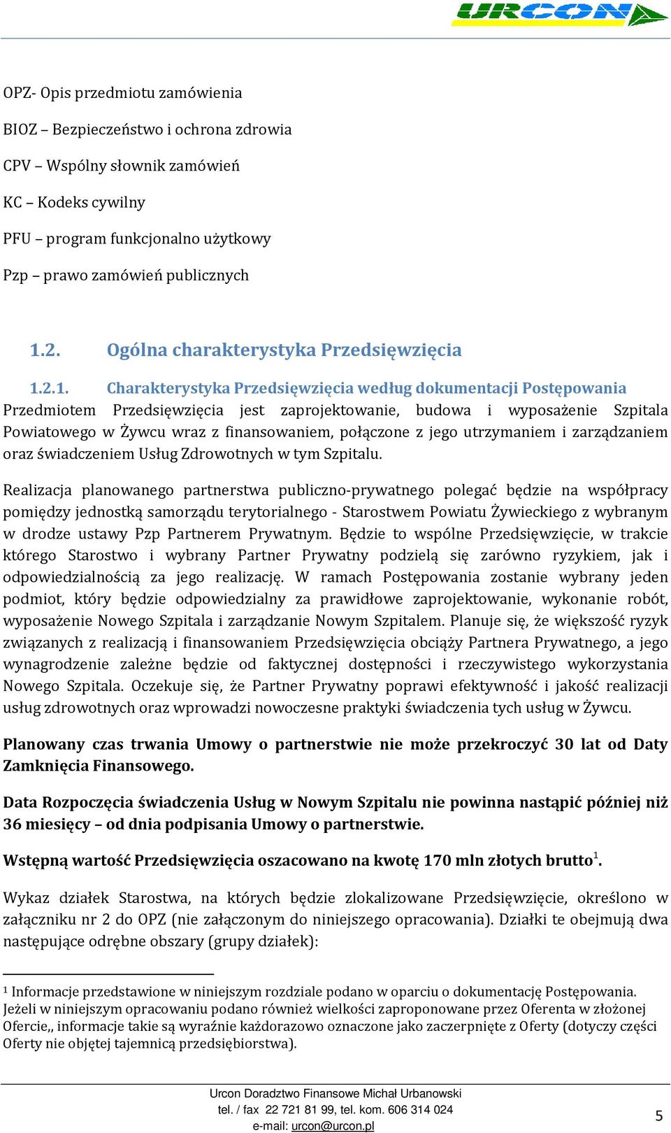 2.1. Charakterystyka Przedsięwzięcia według dokumentacji Postępowania Przedmiotem Przedsięwzięcia jest zaprojektowanie, budowa i wyposażenie Szpitala Powiatowego w Żywcu wraz z finansowaniem,