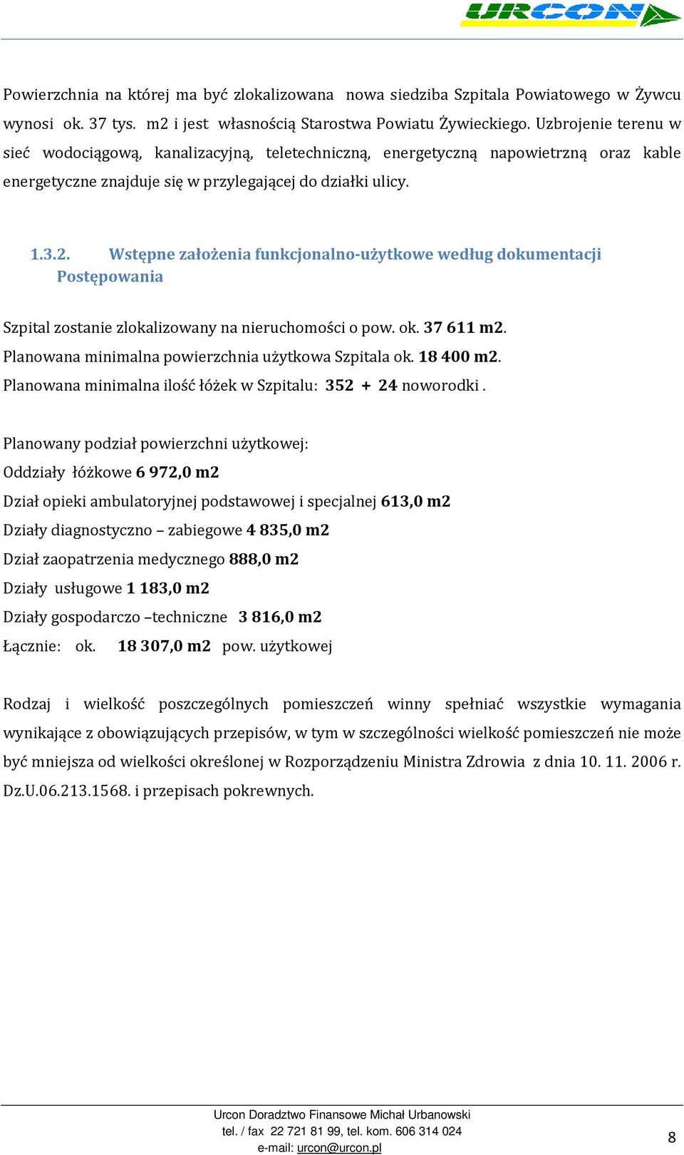 Wstępne założenia funkcjonalno-użytkowe według dokumentacji Postępowania Szpital zostanie zlokalizowany na nieruchomości o pow. ok. 37 611 m2. Planowana minimalna powierzchnia użytkowa Szpitala ok.