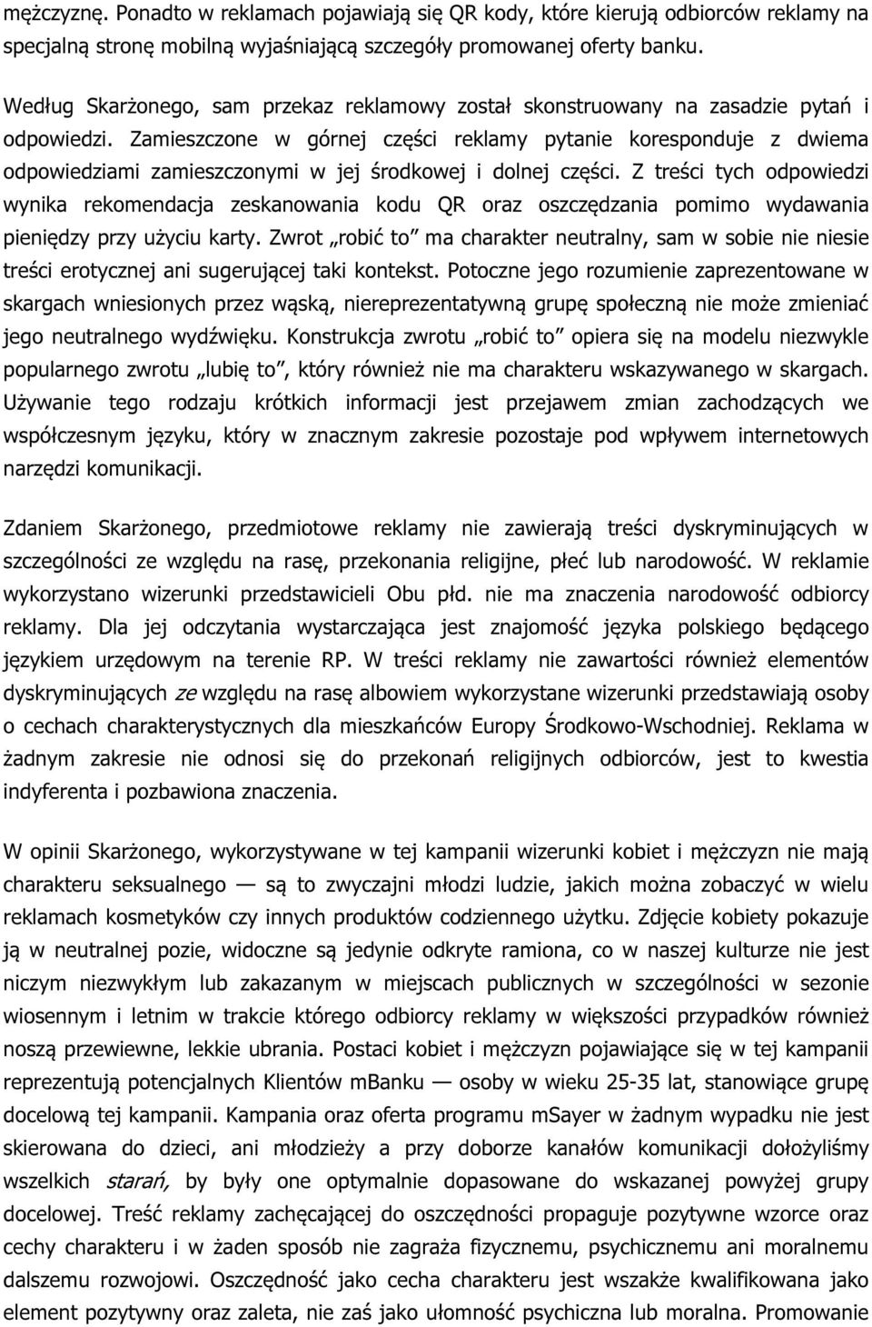 Zamieszczone w górnej części reklamy pytanie koresponduje z dwiema odpowiedziami zamieszczonymi w jej środkowej i dolnej części.