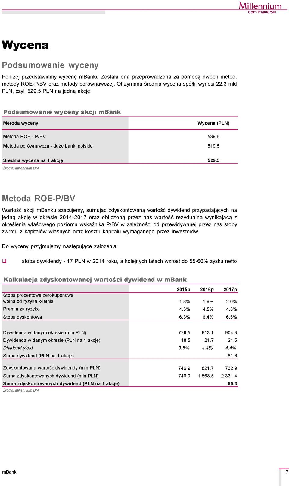 5 Metoda ROE-P/BV Wartość akcji u szacujemy, sumując zdyskontowaną wartość dywidend przypadających na jedną akcję w okresie 2014-2017 oraz obliczoną przez nas wartość rezydualną wynikającą z