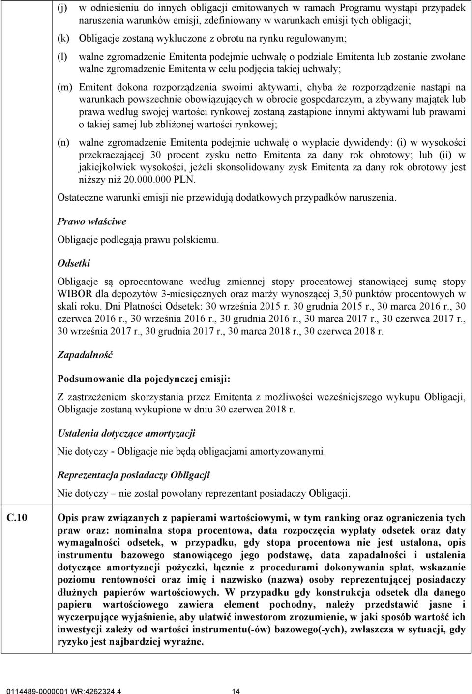 rozporządzenia swoimi aktywami, chyba że rozporządzenie nastąpi na warunkach powszechnie obowiązujących w obrocie gospodarczym, a zbywany majątek lub prawa według swojej wartości rynkowej zostaną