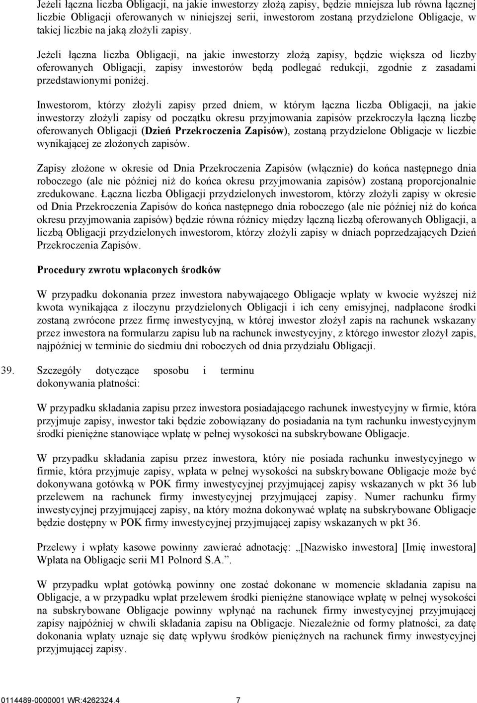 Jeżeli łączna liczba Obligacji, na jakie inwestorzy złożą zapisy, będzie większa od liczby oferowanych Obligacji, zapisy inwestorów będą podlegać redukcji, zgodnie z zasadami przedstawionymi poniżej.