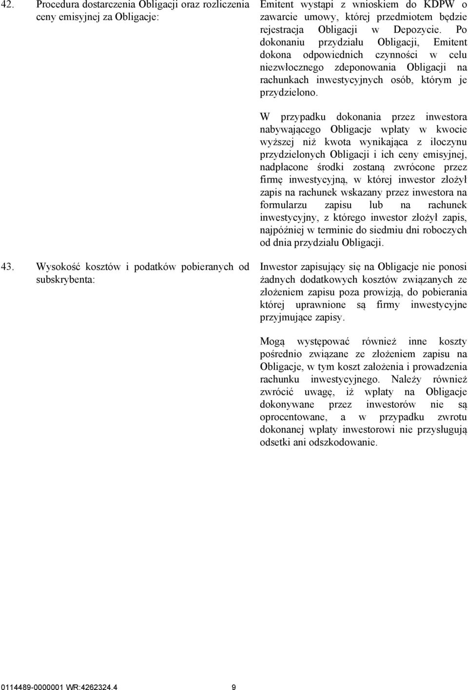 W przypadku dokonania przez inwestora nabywającego Obligacje wpłaty w kwocie wyższej niż kwota wynikająca z iloczynu przydzielonych Obligacji i ich ceny emisyjnej, nadpłacone środki zostaną zwrócone