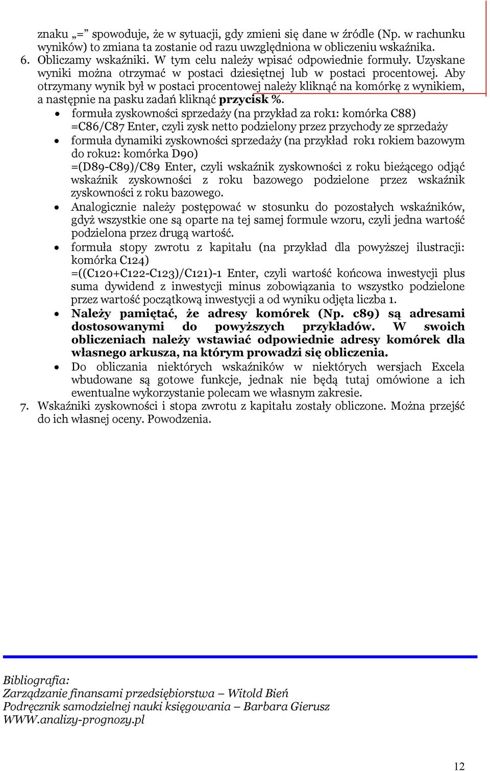 Aby otrzymany wynik był w postaci procentowej należy kliknąć na komórkę z wynikiem, a następnie na pasku zadań kliknąć przycisk %.