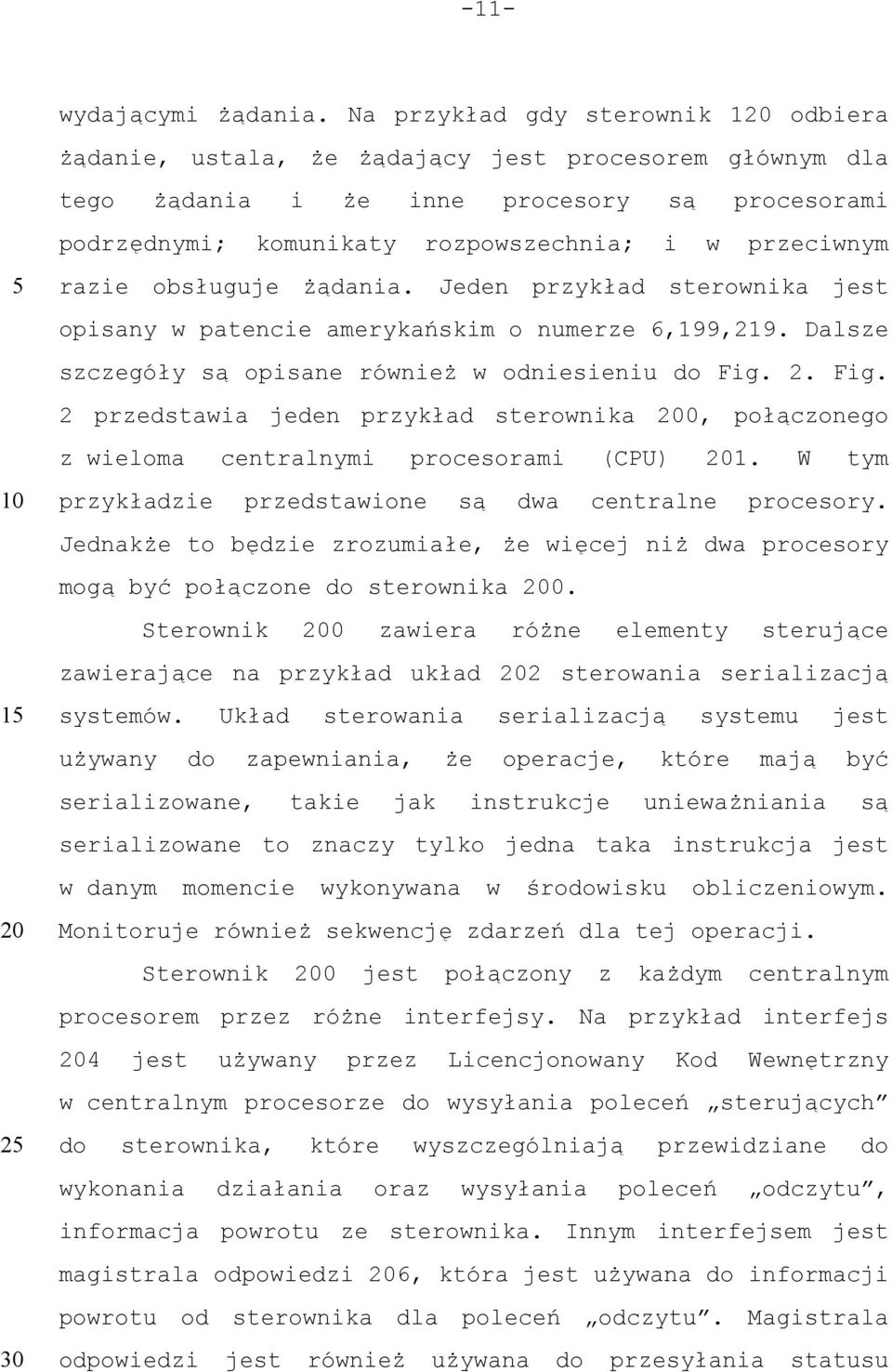 razie obsługuje żądania. Jeden przykład sterownika jest opisany w patencie amerykańskim o numerze 6,199,219. Dalsze szczegóły są opisane również w odniesieniu do Fig.