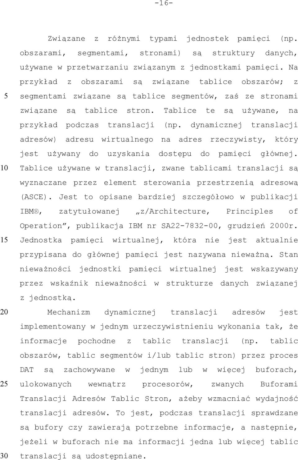 Tablice te są używane, na przykład podczas translacji (np. dynamicznej translacji adresów) adresu wirtualnego na adres rzeczywisty, który jest używany do uzyskania dostępu do pamięci głównej.