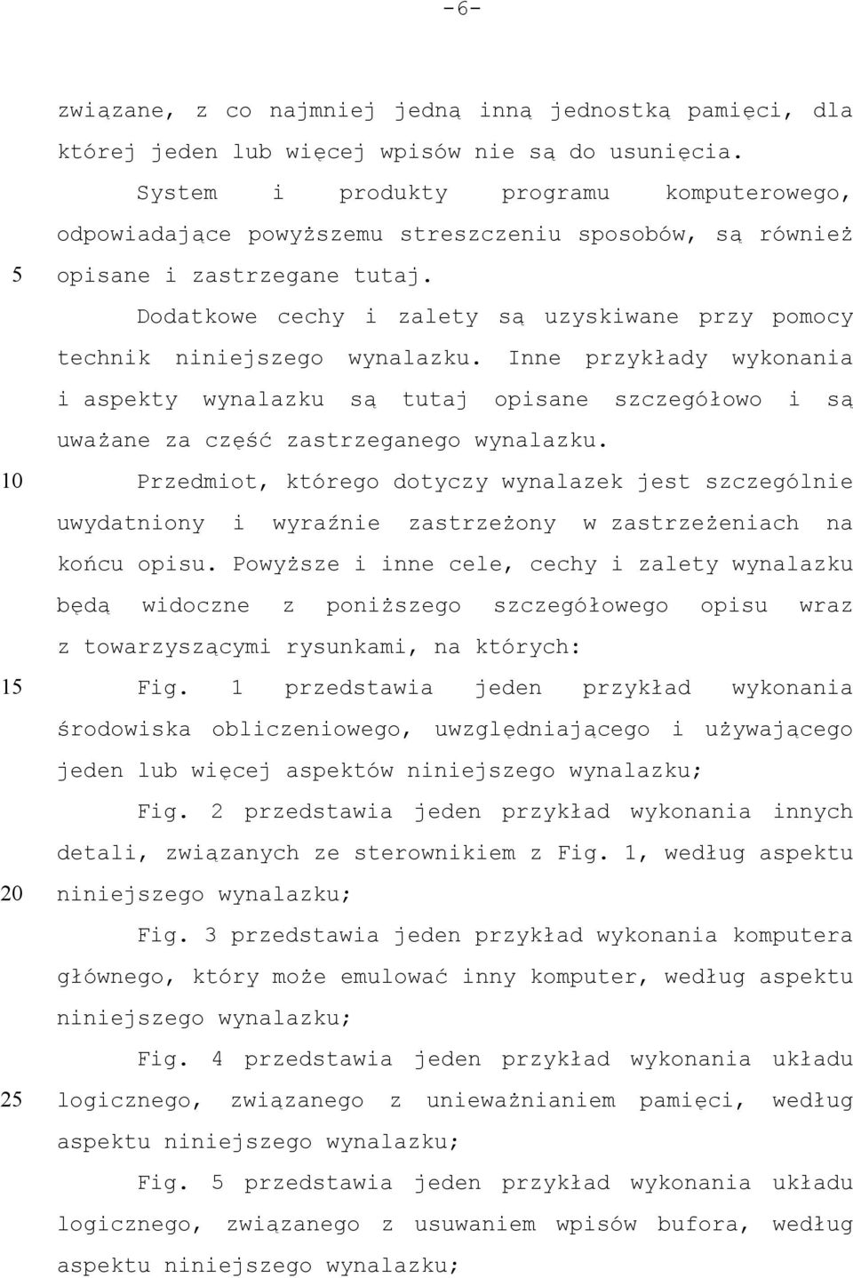 Dodatkowe cechy i zalety są uzyskiwane przy pomocy technik niniejszego wynalazku.