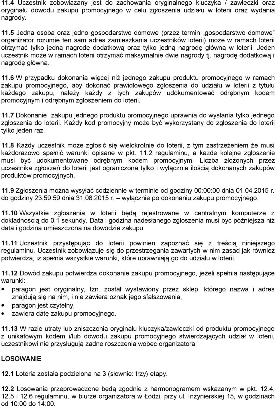 dodatkową oraz tylko jedną nagrodę główną w loterii. Jeden uczestnik może w ramach loterii otrzymać maksymalnie dwie nagrody tj. nagrodę dodatkową i nagrodę główną. 11.