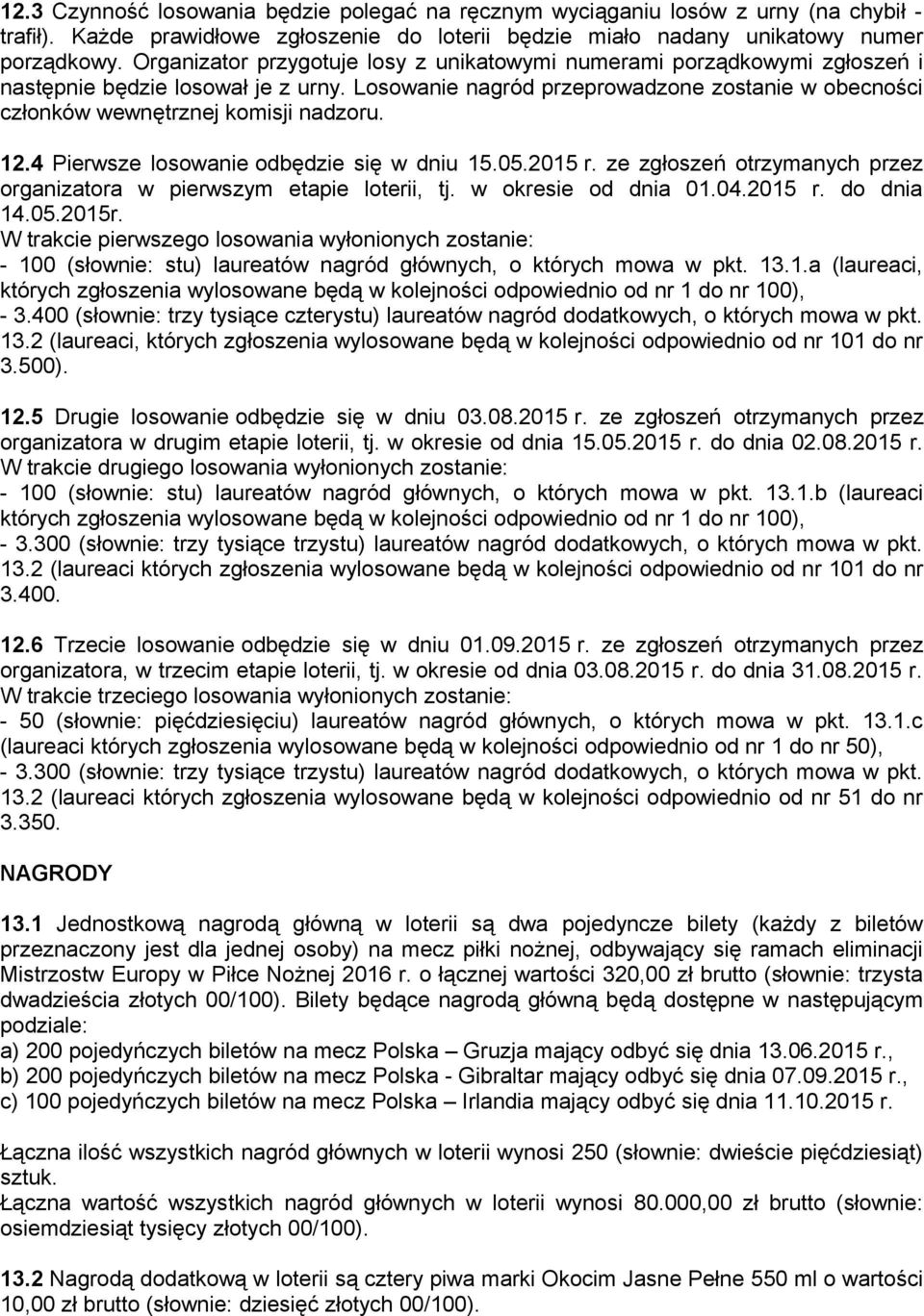 Losowanie nagród przeprowadzone zostanie w obecności członków wewnętrznej komisji nadzoru. 12.4 Pierwsze losowanie odbędzie się w dniu 15.05.2015 r.