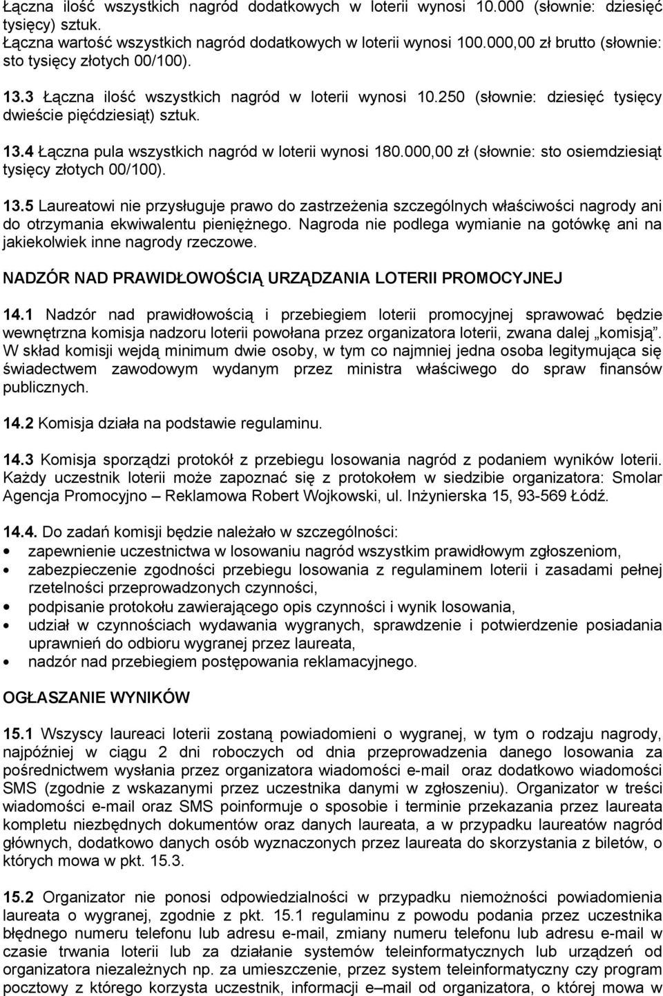 000,00 zł (słownie: sto osiemdziesiąt tysięcy złotych 00/100). 13.5 Laureatowi nie przysługuje prawo do zastrzeżenia szczególnych właściwości nagrody ani do otrzymania ekwiwalentu pieniężnego.