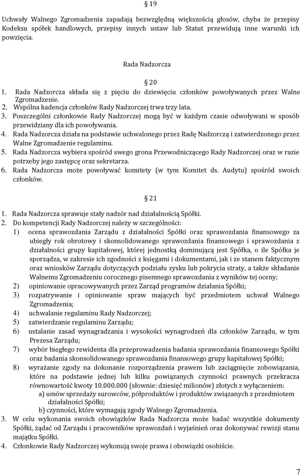 Poszczególni członkowie Rady Nadzorczej mogą być w każdym czasie odwoływani w sposób przewidziany dla ich powoływania. 4.