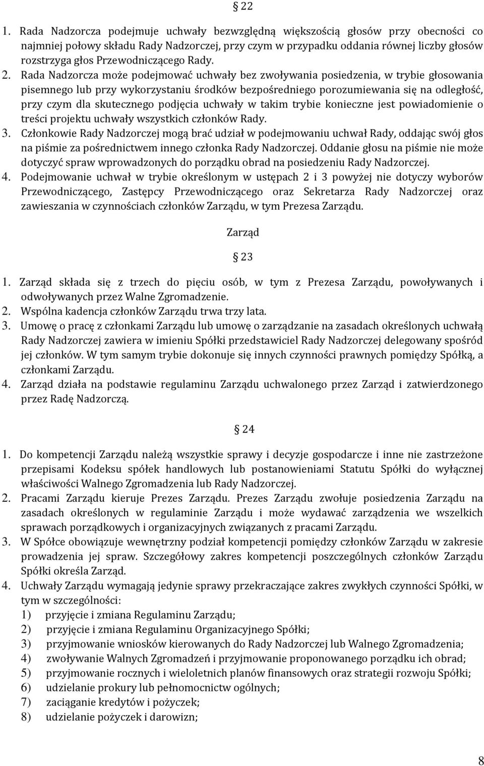 Rada Nadzorcza może podejmować uchwały bez zwoływania posiedzenia, w trybie głosowania pisemnego lub przy wykorzystaniu środków bezpośredniego porozumiewania się na odległość, przy czym dla