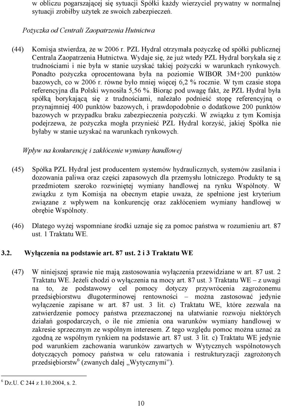 Wydaje się, że już wtedy PZL Hydral borykała się z trudnościami i nie była w stanie uzyskać takiej pożyczki w warunkach rynkowych.