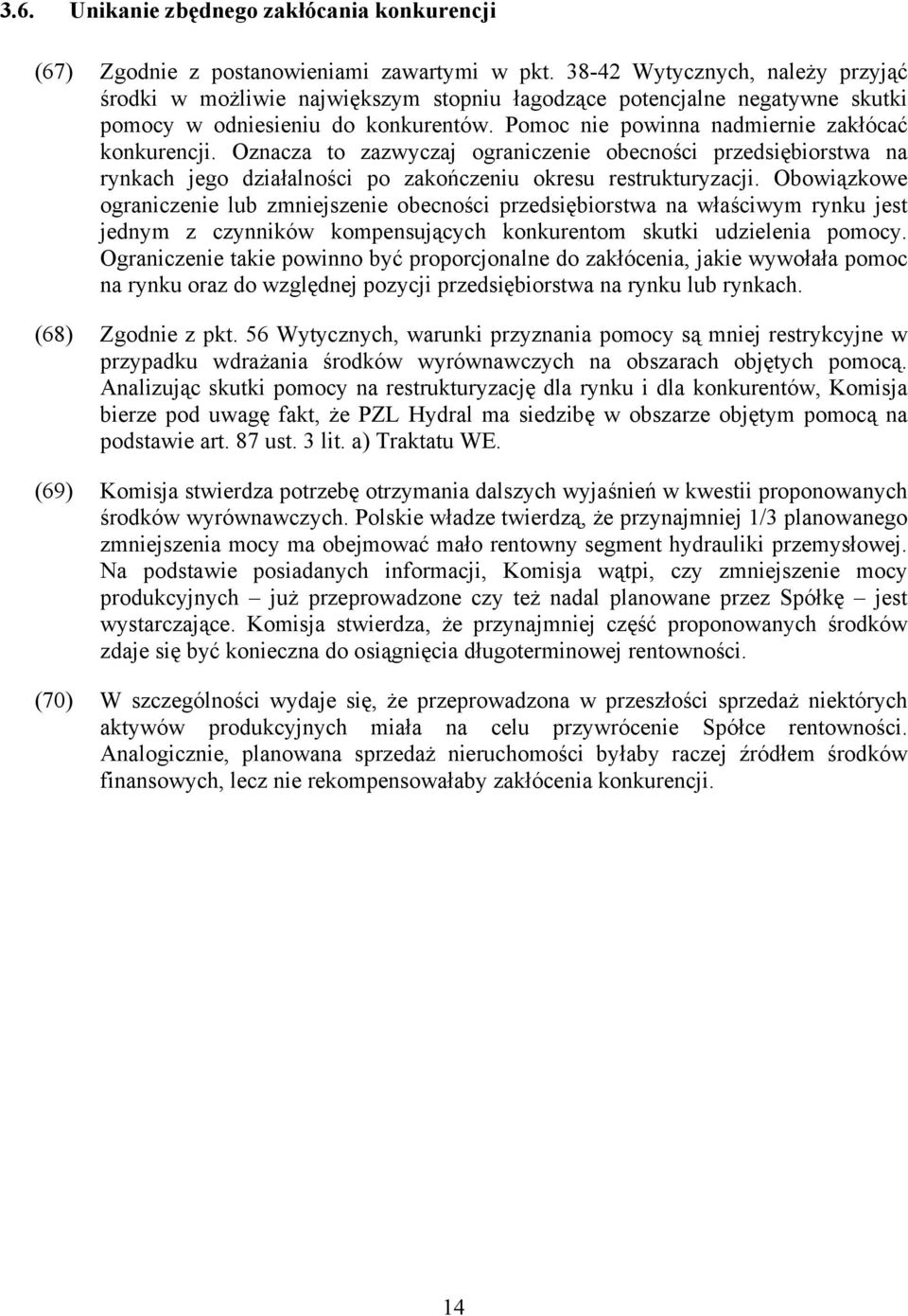 Oznacza to zazwyczaj ograniczenie obecności przedsiębiorstwa na rynkach jego działalności po zakończeniu okresu restrukturyzacji.